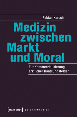Buchcover Medizin zwischen Markt und Moral | Fabian Karsch | EAN 9783837628906 | ISBN 3-8376-2890-6 | ISBN 978-3-8376-2890-6