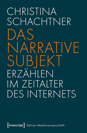 Buchcover Das narrative Subjekt - Erzählen im Zeitalter des Internets | Christina Schachtner | EAN 9783837629170 | ISBN 3-8376-2917-1 | ISBN 978-3-8376-2917-0