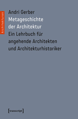 Buchcover Metageschichte der Architektur | Andri Gerber | EAN 9783837629446 | ISBN 3-8376-2944-9 | ISBN 978-3-8376-2944-6