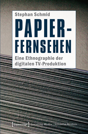 Buchcover Papier-Fernsehen: Eine Ethnographie der digitalen TV-Produktion | Stephan Schmid | EAN 9783837630527 | ISBN 3-8376-3052-8 | ISBN 978-3-8376-3052-7