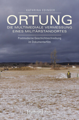 Buchcover Ortung – die multimediale Vermessung eines Militärstandortes | Kathrina Edinger | EAN 9783837631142 | ISBN 3-8376-3114-1 | ISBN 978-3-8376-3114-2