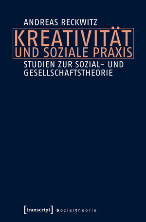 Buchcover Kreativität und soziale Praxis | Andreas Reckwitz | EAN 9783837633450 | ISBN 3-8376-3345-4 | ISBN 978-3-8376-3345-0
