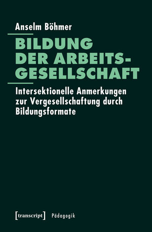 Buchcover Bildung der Arbeitsgesellschaft | Anselm Böhmer | EAN 9783837634495 | ISBN 3-8376-3449-3 | ISBN 978-3-8376-3449-5