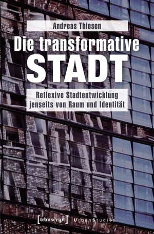 Buchcover Die transformative Stadt | Andreas Thiesen | EAN 9783837634747 | ISBN 3-8376-3474-4 | ISBN 978-3-8376-3474-7