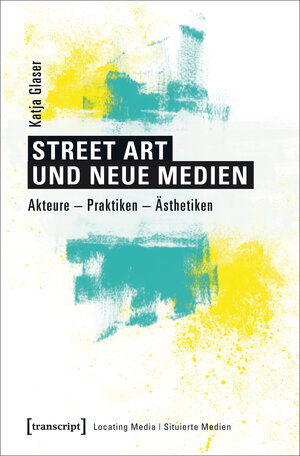 Buchcover Street Art und neue Medien | Katja Glaser | EAN 9783837635355 | ISBN 3-8376-3535-X | ISBN 978-3-8376-3535-5
