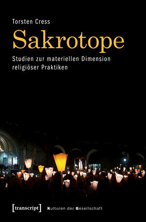 Buchcover Sakrotope - Studien zur materiellen Dimension religiöser Praktiken | Torsten Cress | EAN 9783837635997 | ISBN 3-8376-3599-6 | ISBN 978-3-8376-3599-7