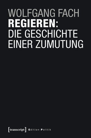 Buchcover Regieren: Die Geschichte einer Zumutung | Wolfgang Fach | EAN 9783837636062 | ISBN 3-8376-3606-2 | ISBN 978-3-8376-3606-2