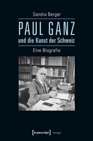 Buchcover Paul Ganz und die Kunst der Schweiz | Sandra Berger | EAN 9783837636352 | ISBN 3-8376-3635-6 | ISBN 978-3-8376-3635-2