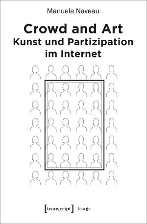 Buchcover Crowd and Art - Kunst und Partizipation im Internet | Manuela Naveau | EAN 9783837636789 | ISBN 3-8376-3678-X | ISBN 978-3-8376-3678-9