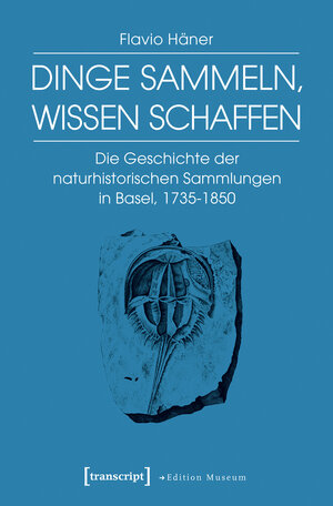 Buchcover Dinge sammeln, Wissen schaffen | Flavio Häner | EAN 9783837637014 | ISBN 3-8376-3701-8 | ISBN 978-3-8376-3701-4