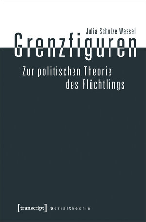 Buchcover Grenzfiguren - Zur politischen Theorie des Flüchtlings | Julia Schulze Wessel | EAN 9783837637564 | ISBN 3-8376-3756-5 | ISBN 978-3-8376-3756-4