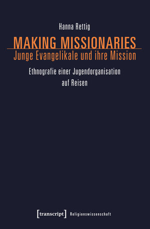 Buchcover Making Missionaries - Junge Evangelikale und ihre Mission | Hanna Rettig | EAN 9783837637601 | ISBN 3-8376-3760-3 | ISBN 978-3-8376-3760-1