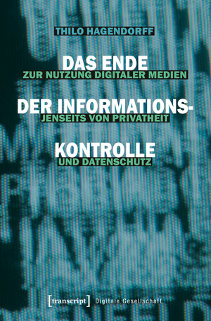 Buchcover Das Ende der Informationskontrolle | Thilo Hagendorff | EAN 9783837637779 | ISBN 3-8376-3777-8 | ISBN 978-3-8376-3777-9