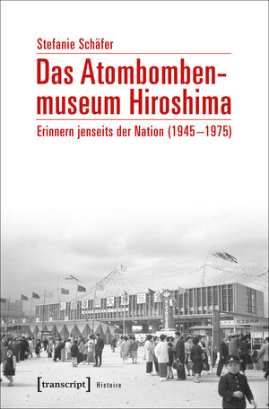 Buchcover Das Atombombenmuseum Hiroshima | Stefanie Schäfer | EAN 9783837638011 | ISBN 3-8376-3801-4 | ISBN 978-3-8376-3801-1