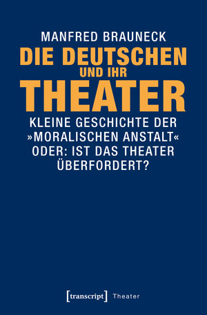 Buchcover Die Deutschen und ihr Theater | Manfred Brauneck | EAN 9783837638547 | ISBN 3-8376-3854-5 | ISBN 978-3-8376-3854-7
