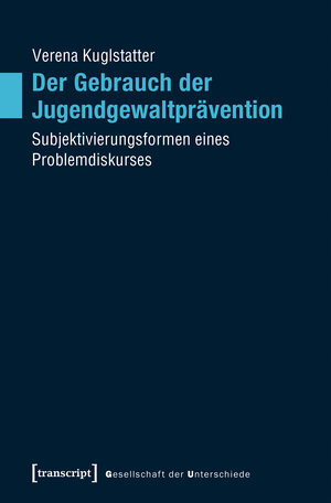 Buchcover Der Gebrauch der Jugendgewaltprävention | Verena Kuglstatter | EAN 9783837638981 | ISBN 3-8376-3898-7 | ISBN 978-3-8376-3898-1