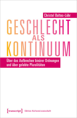 Buchcover Geschlecht als Kontinuum | Christel Baltes-Löhr | EAN 9783837639476 | ISBN 3-8376-3947-9 | ISBN 978-3-8376-3947-6