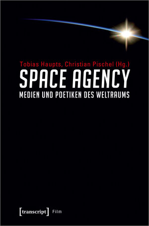 Buchcover Space Agency - Medien und Poetiken des Weltraums  | EAN 9783837639964 | ISBN 3-8376-3996-7 | ISBN 978-3-8376-3996-4