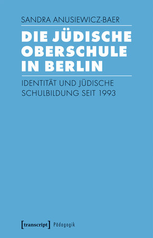 Buchcover Die Jüdische Oberschule in Berlin | Sandra Anusiewicz-Baer | EAN 9783837640199 | ISBN 3-8376-4019-1 | ISBN 978-3-8376-4019-9