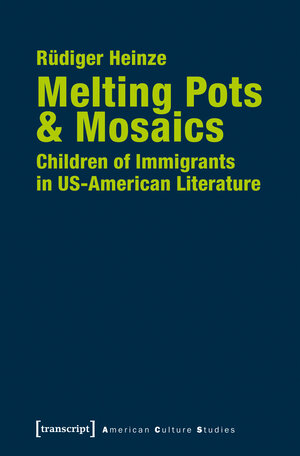Buchcover Melting Pots & Mosaics: Children of Immigrants in US-American Literature | Rüdiger Heinze | EAN 9783837640458 | ISBN 3-8376-4045-0 | ISBN 978-3-8376-4045-8