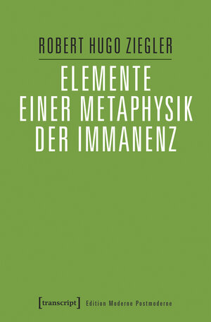 Buchcover Elemente einer Metaphysik der Immanenz | Robert Hugo Ziegler | EAN 9783837641004 | ISBN 3-8376-4100-7 | ISBN 978-3-8376-4100-4