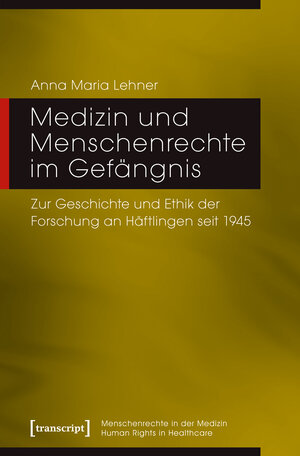 Buchcover Medizin und Menschenrechte im Gefängnis | Anna Maria Lehner | EAN 9783837641417 | ISBN 3-8376-4141-4 | ISBN 978-3-8376-4141-7