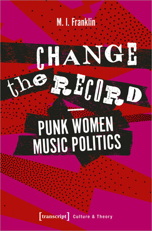 Buchcover Change the Record - Punk Women Music Politics | M.I. Franklin | EAN 9783837641714 | ISBN 3-8376-4171-6 | ISBN 978-3-8376-4171-4