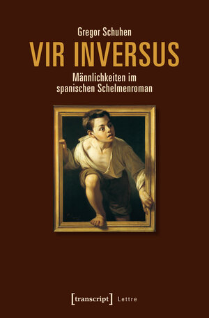 Buchcover Vir inversus – Männlichkeiten im spanischen Schelmenroman | Gregor Schuhen | EAN 9783837642292 | ISBN 3-8376-4229-1 | ISBN 978-3-8376-4229-2