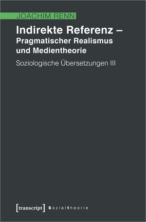 Buchcover Indirekte Referenz - Pragmatischer Realismus und Medientheorie | Joachim Renn | EAN 9783837643541 | ISBN 3-8376-4354-9 | ISBN 978-3-8376-4354-1