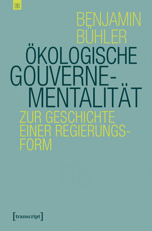 Buchcover Ökologische Gouvernementalität | Benjamin Bühler | EAN 9783837644708 | ISBN 3-8376-4470-7 | ISBN 978-3-8376-4470-8