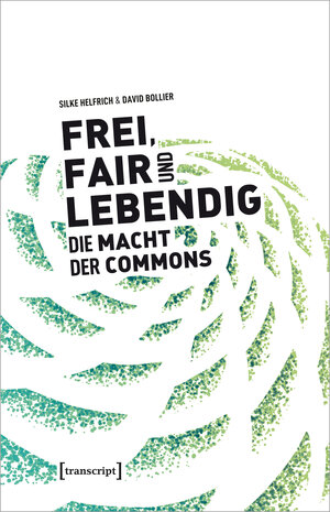 Buchcover Frei, fair und lebendig - Die Macht der Commons | Silke Helfrich | EAN 9783837645309 | ISBN 3-8376-4530-4 | ISBN 978-3-8376-4530-9