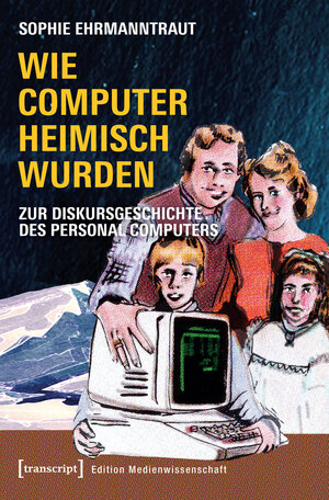Buchcover Wie Computer heimisch wurden | Sophie Ehrmanntraut | EAN 9783837645316 | ISBN 3-8376-4531-2 | ISBN 978-3-8376-4531-6