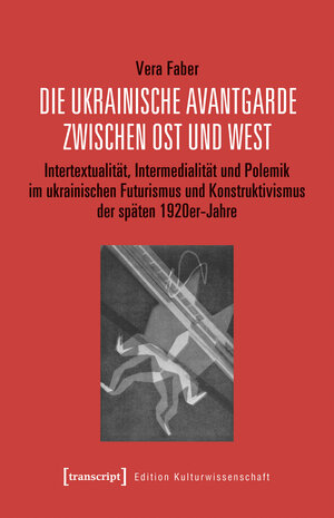 Buchcover Die ukrainische Avantgarde zwischen Ost und West | Vera Faber | EAN 9783837646061 | ISBN 3-8376-4606-8 | ISBN 978-3-8376-4606-1