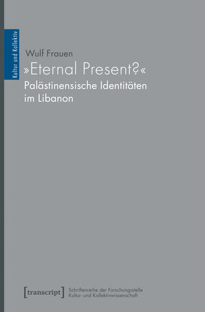 Buchcover »Eternal Present?« - Palästinensische Identitäten im Libanon | Wulf Frauen | EAN 9783837646795 | ISBN 3-8376-4679-3 | ISBN 978-3-8376-4679-5