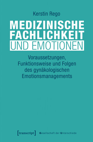 Buchcover Medizinische Fachlichkeit und Emotionen | Kerstin Rego | EAN 9783837646801 | ISBN 3-8376-4680-7 | ISBN 978-3-8376-4680-1