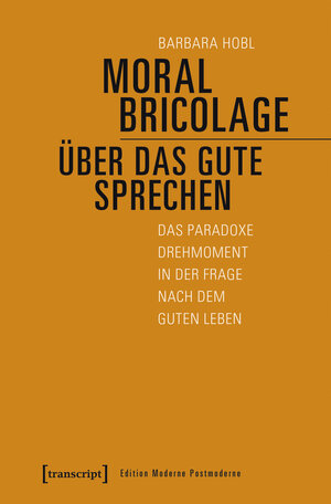 Buchcover Moral Bricolage – über das Gute sprechen | Barbara Hobl | EAN 9783837647310 | ISBN 3-8376-4731-5 | ISBN 978-3-8376-4731-0
