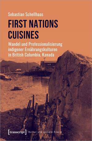 Buchcover First Nations Cuisines - Wandel und Professionalisierung indigener Ernährungskulturen in British Columbia, Kanada | Sebastian Schellhaas | EAN 9783837651034 | ISBN 3-8376-5103-7 | ISBN 978-3-8376-5103-4