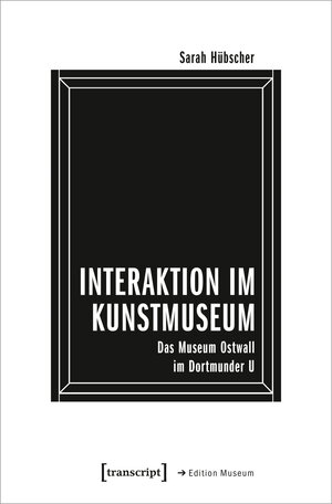 Buchcover Interaktion im Kunstmuseum | Sarah Hübscher | EAN 9783837651829 | ISBN 3-8376-5182-7 | ISBN 978-3-8376-5182-9