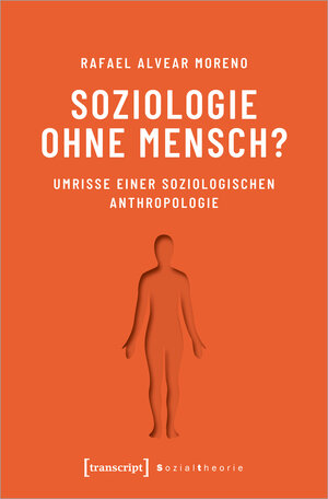 Buchcover Soziologie ohne Mensch? | Rafael Alvear Moreno | EAN 9783837652291 | ISBN 3-8376-5229-7 | ISBN 978-3-8376-5229-1