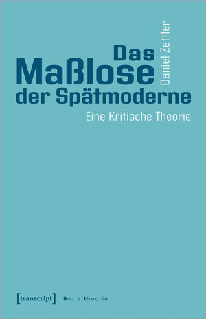 Buchcover Das Maßlose der Spätmoderne | Daniel Zettler | EAN 9783837652420 | ISBN 3-8376-5242-4 | ISBN 978-3-8376-5242-0