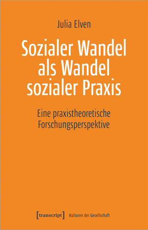 Buchcover Sozialer Wandel als Wandel sozialer Praxis | Julia Elven | EAN 9783837652826 | ISBN 3-8376-5282-3 | ISBN 978-3-8376-5282-6