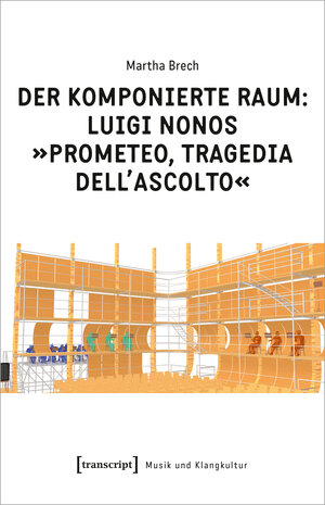 Buchcover Der komponierte Raum: Luigi Nonos »Prometeo, tragedia dell'ascolto« | Martha Brech | EAN 9783837652932 | ISBN 3-8376-5293-9 | ISBN 978-3-8376-5293-2