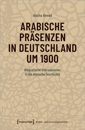 Buchcover Arabische Präsenzen in Deutschland um 1900 | Aischa Ahmed | EAN 9783837654110 | ISBN 3-8376-5411-7 | ISBN 978-3-8376-5411-0