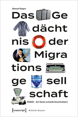 Buchcover Das Gedächtnis der Migrationsgesellschaft | Manuel Gogos | EAN 9783837654233 | ISBN 3-8376-5423-0 | ISBN 978-3-8376-5423-3