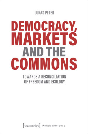 Buchcover Democracy, Markets and the Commons | Lukas Peter | EAN 9783837654240 | ISBN 3-8376-5424-9 | ISBN 978-3-8376-5424-0