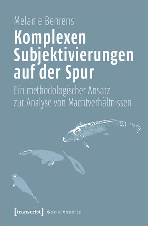 Buchcover Komplexen Subjektivierungen auf der Spur | Melanie Behrens | EAN 9783837654523 | ISBN 3-8376-5452-4 | ISBN 978-3-8376-5452-3