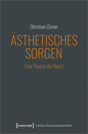 Buchcover Ästhetisches Sorgen | Christian Zürner | EAN 9783837654547 | ISBN 3-8376-5454-0 | ISBN 978-3-8376-5454-7