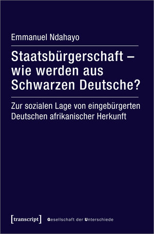 Buchcover Staatsbürgerschaft - wie werden aus Schwarzen Deutsche? | Emmanuel Ndahayo | EAN 9783837654660 | ISBN 3-8376-5466-4 | ISBN 978-3-8376-5466-0