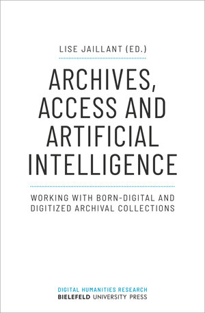 Buchcover Archives, Access and Artificial Intelligence  | EAN 9783837655841 | ISBN 3-8376-5584-9 | ISBN 978-3-8376-5584-1