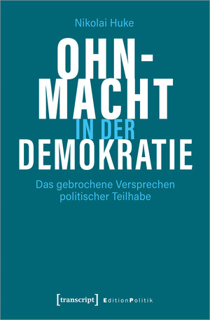 Buchcover Ohnmacht in der Demokratie | Nikolai Huke | EAN 9783837656824 | ISBN 3-8376-5682-9 | ISBN 978-3-8376-5682-4